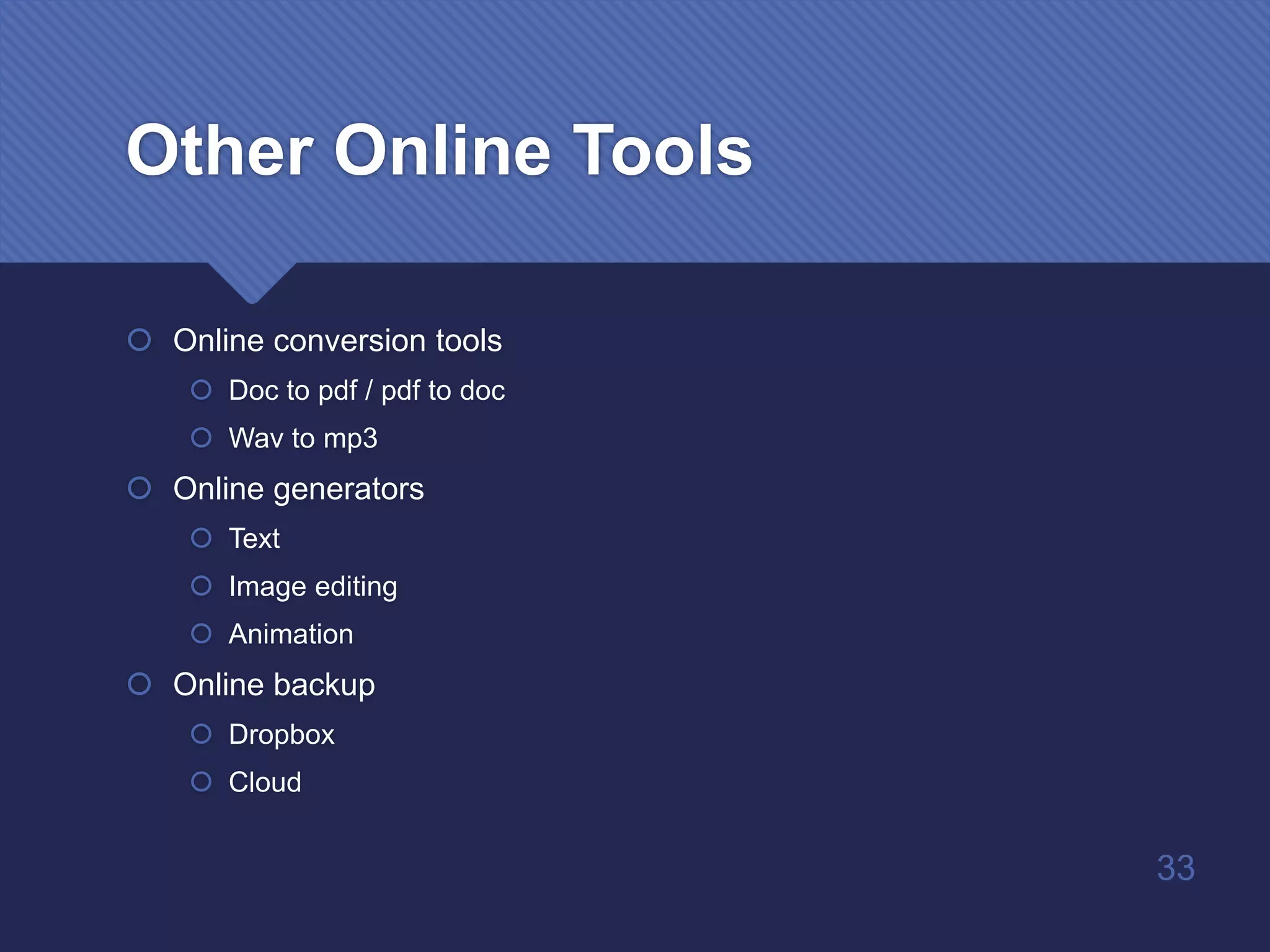 Other Online Tools
 Online conversion tools
 Doc to pdf / pdf to doc
 Wav to mp3
 Online generators
 Text
 Image editing
 Animation
 Online backup
 Dropbox
 Cloud
33
 
