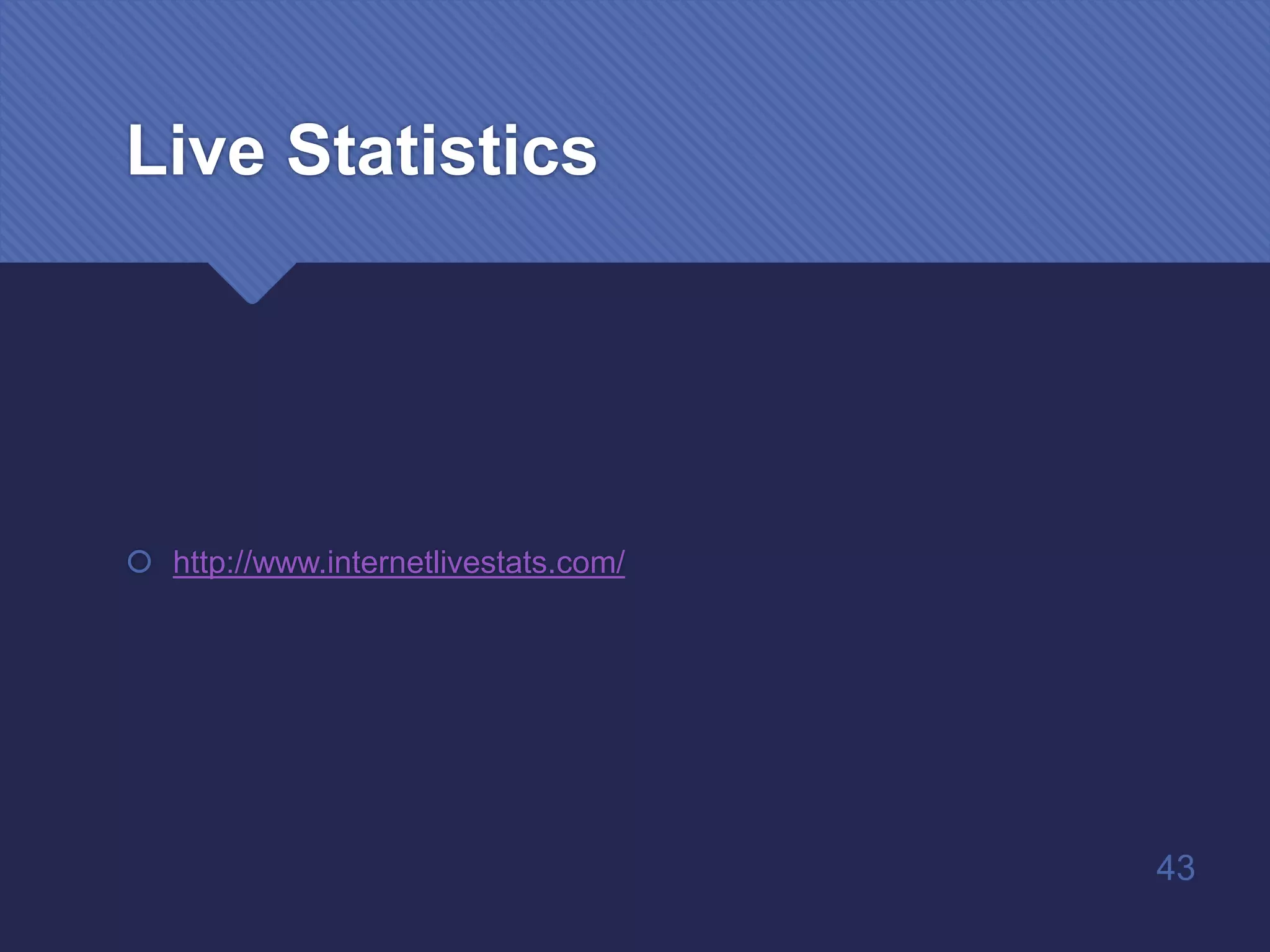 Live Statistics
 http://www.internetlivestats.com/
43
 