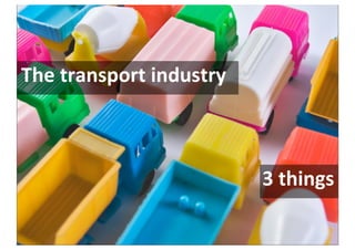 The	
  transport	
  industry



                                                                                 3	
  things

                                  Technology	
  Management	
  and	
  Economics
CC-­‐BY	
  Per	
  Olof	
  Arnäs
                                       Logis4kcs	
  and	
  Transporta4on
 