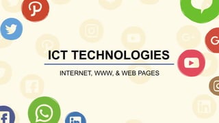 ICT TECHNOLOGIES
INTERNET, WWW, & WEB PAGES
 