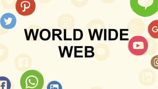 WORLD WIDE
WEB
 