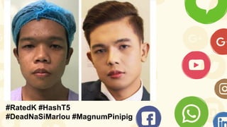 #RatedK #HashT5
#DeadNaSiMarlou #MagnumPinipig
 
