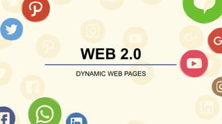 WEB 2.0
DYNAMIC WEB PAGES
 