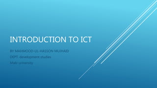 INTRODUCTION TO ICT
BY MAHMOOD-UL-HASSON MUJHAID
DEPT. development studies
Malir university
 