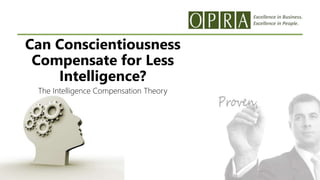 Excellence in Business.
Excellence in People.
Can Conscientiousness
Compensate for Less
Intelligence?
The Intelligence Compensation Theory
 