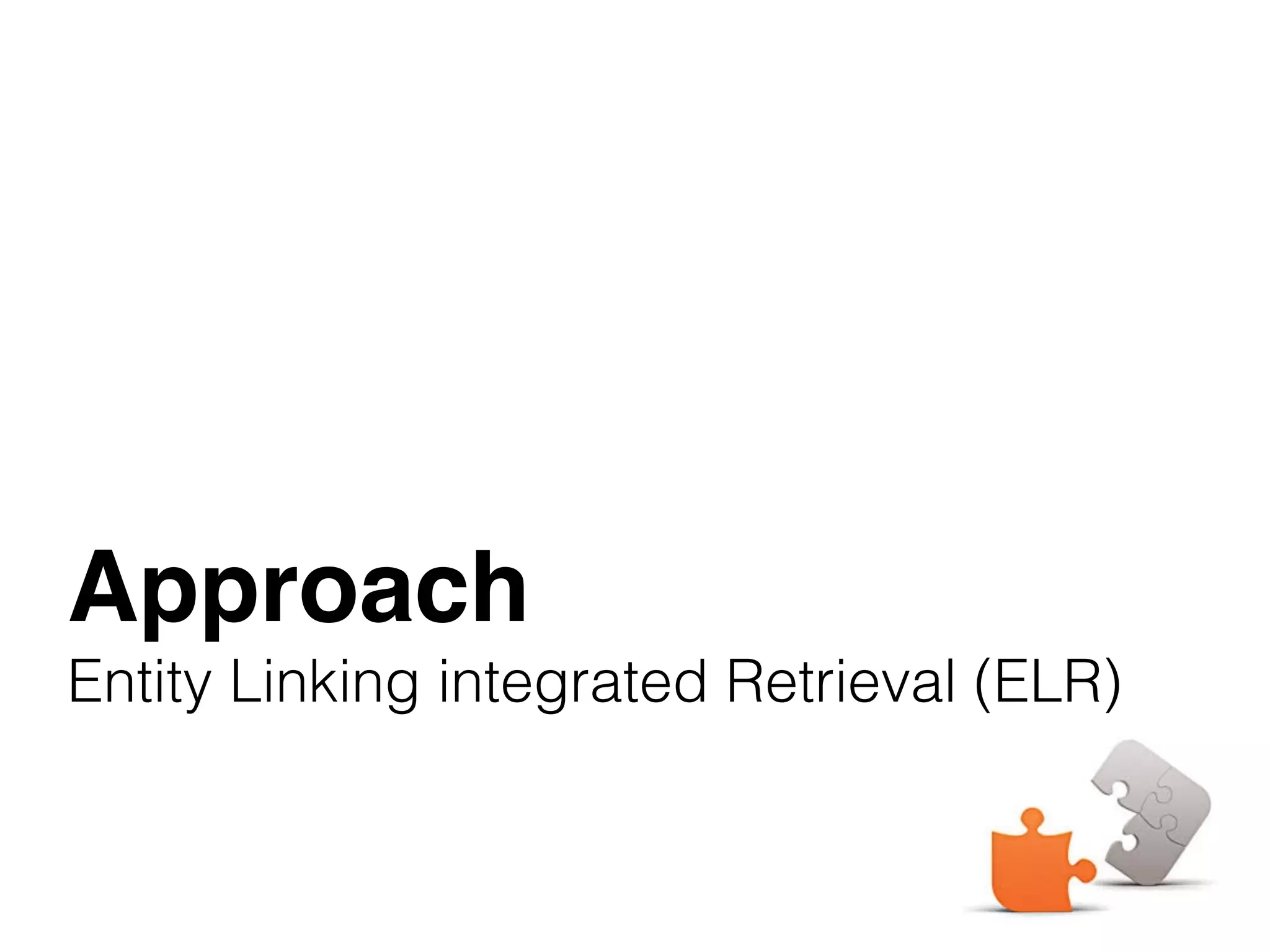Approach
Entity Linking integrated Retrieval (ELR)
 