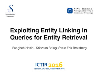 Exploiting Entity Linking in
Queries for Entity Retrieval
Faegheh Hasibi, Krisztian Balog, Svein Erik Bratsberg
Newark, DE, USA, September 2016
 