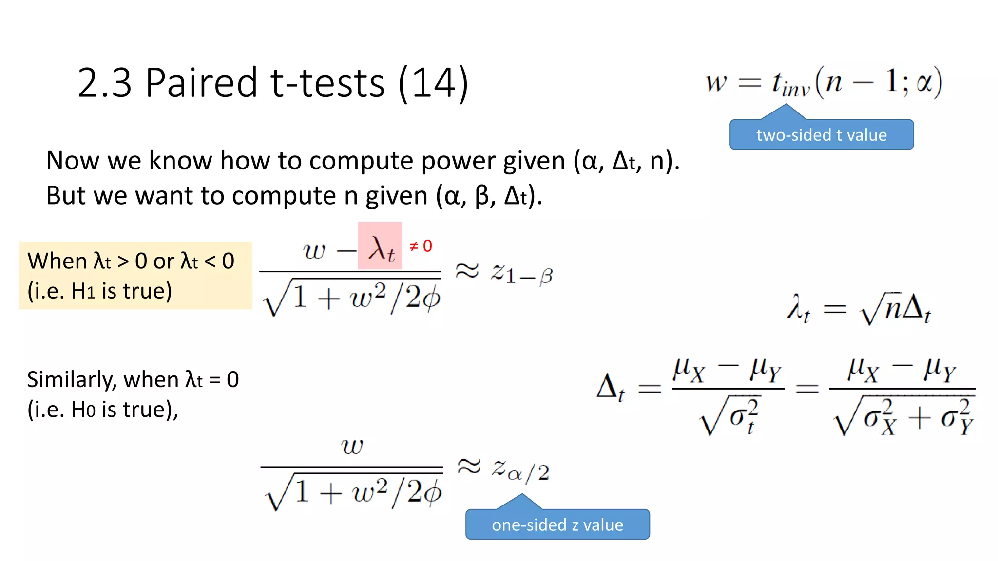 2.3 Paired t-tests (14)
Now we know how to compute power given (α, Δt, n).
But we want to compute n given (α, β, Δt).
When λt > 0 or λt < 0
(i.e. H1 is true)
Similarly, when λt = 0
(i.e. H0 is true),
two-sided t value
one-sided z value
≠ 0
 