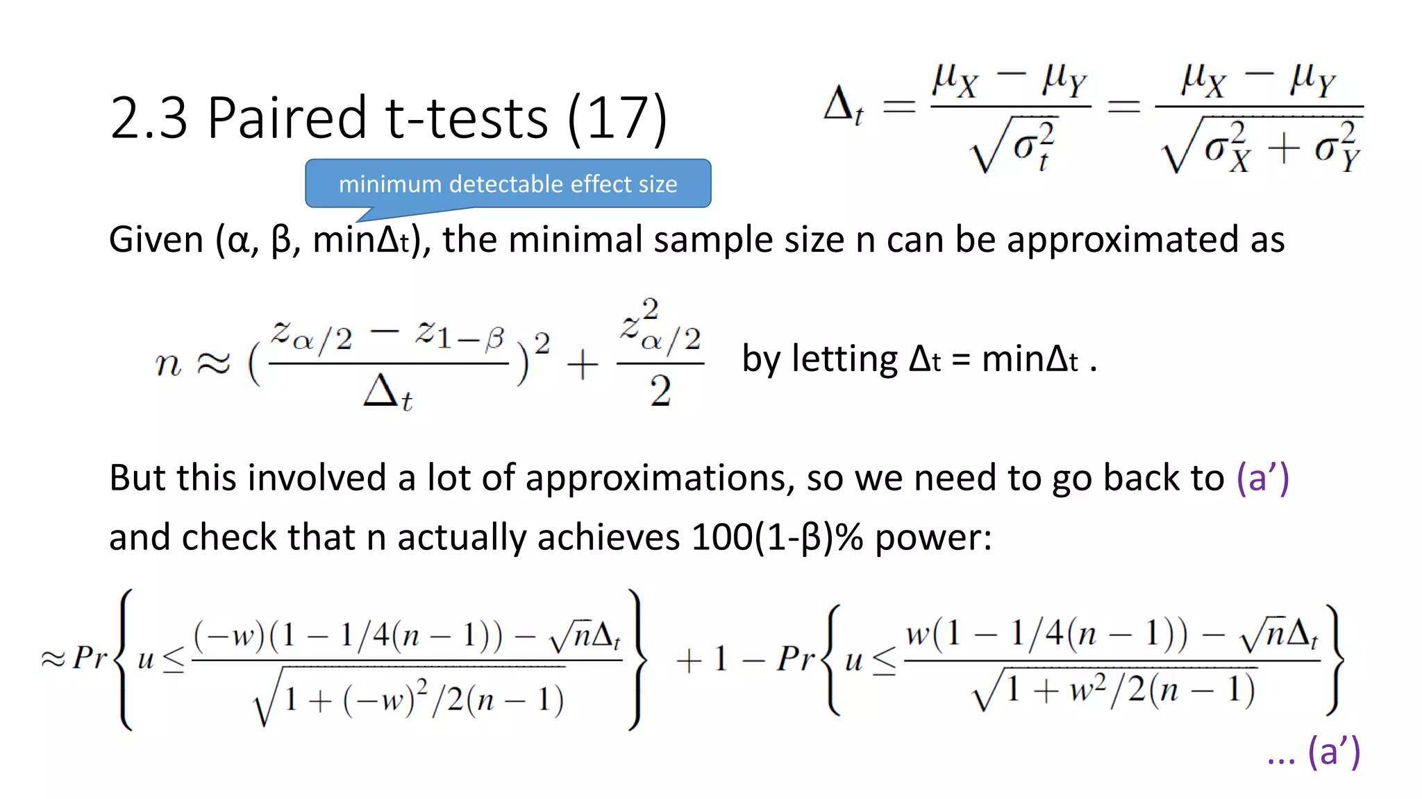 Given (α, β, minΔt), the minimal sample size n can be approximated as
by letting Δt = minΔt .
But this involved a lot of approximations, so we need to go back to (a’)
and check that n actually achieves 100(1-β)% power:
2.3 Paired t-tests (17)
minimum detectable effect size
... (a’)
 