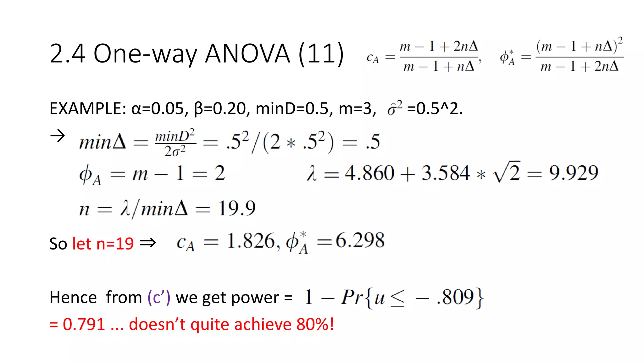 2.4 One-way ANOVA (11)
EXAMPLE: α=0.05, β=0.20, minD=0.5, m=3, =0.5^2.
→
So let n=19 ⇒
Hence from (c’) we get power =
= 0.791 ... doesn’t quite achieve 80%!
 