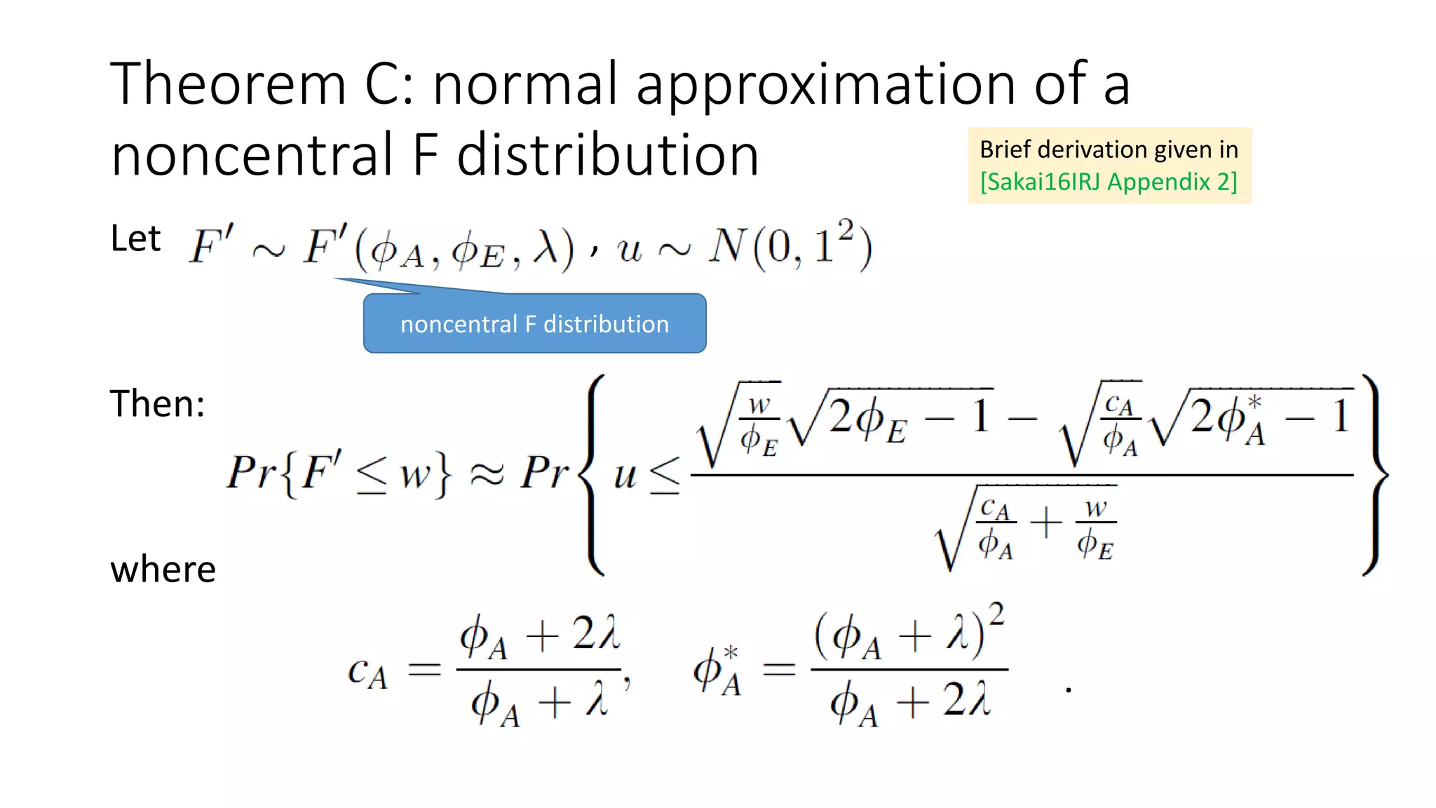 Theorem C: normal approximation of a
noncentral F distribution
Let ,
Then:
where
.
noncentral F distribution
Brief derivation given in
[Sakai16IRJ Appendix 2]
 