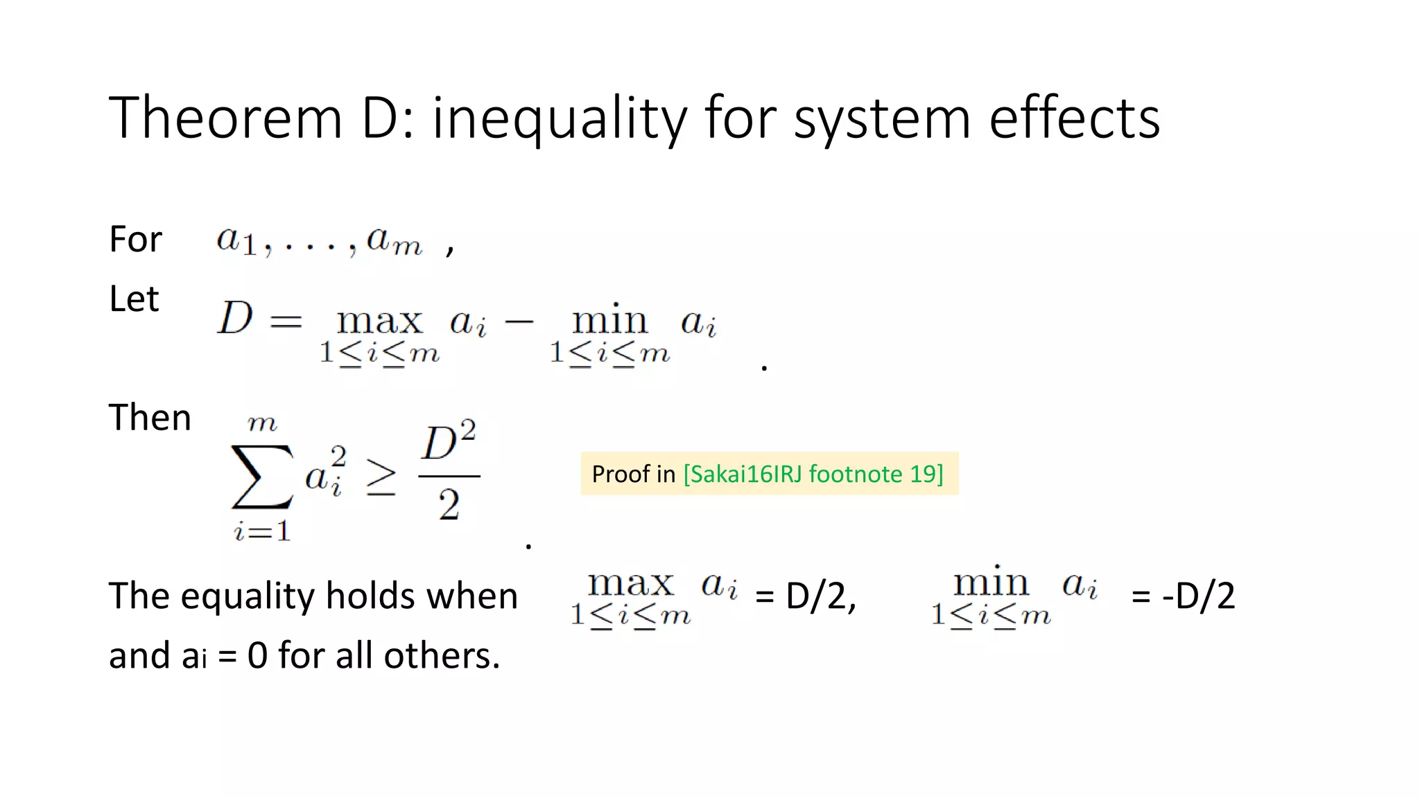 Theorem D: inequality for system effects
For ,
Let
.
Then
.
The equality holds when = D/2, = -D/2
and ai = 0 for all others.
Proof in [Sakai16IRJ footnote 19]
 