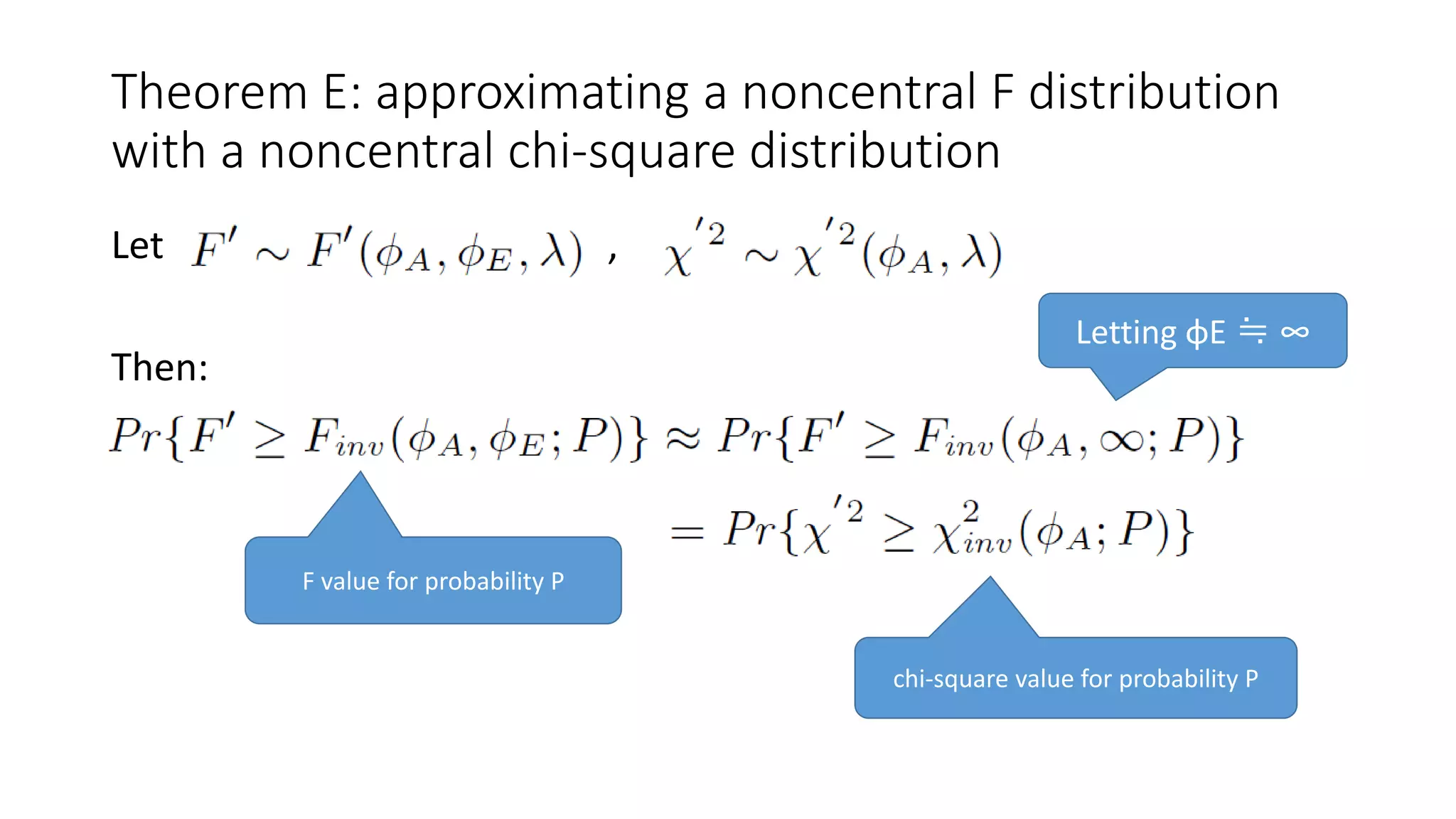 Theorem E: approximating a noncentral F distribution
with a noncentral chi-square distribution
Let ,
Then:
Letting φE ≒ ∞
F value for probability P
chi-square value for probability P
 