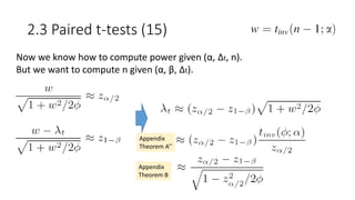2.3 Paired t-tests (15)
Now we know how to compute power given (α, Δt, n).
But we want to compute n given (α, β, Δt).
Appendix
Theorem A’’
Appendix
Theorem B
 