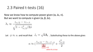 2.3 Paired t-tests (16)
Now we know how to compute power given (α, Δt, n).
But we want to compute n given (α, β, Δt).
Let and recall that . Substituting these to the above gives
≠ 0
when H1 is true
 