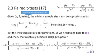 Given (α, β, minΔt), the minimal sample size n can be approximated as
by letting Δt = minΔt .
But this involved a lot of approximations, so we need to go back to (a’)
and check that n actually achieves 100(1-β)% power:
2.3 Paired t-tests (17)
minimum detectable effect size
... (a’)
 