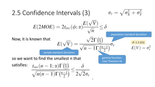 Now, it is known that
so we want to find the smallest n that
satisfies:
.
2.5 Confidence Intervals (3)
sample standard deviation
population standard deviation
gamma function:
(see Theorem A)
cf. 1.1 (11)
 