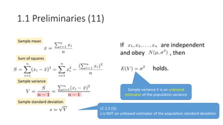 Sample mean
Sum of squares
Sample variance
Sample standard deviation
If are independent
and obey , then
holds.
Sample variance V is an unbiased
estimator of the population variance
1.1 Preliminaries (11)
cf. 2.5 (3):
s is NOT an unbiased estimator of the population standard deviation
 