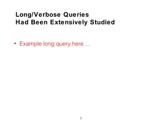 Long/Verbose Queries
Had Been Extensively Studied
2
• Example long query here …
 