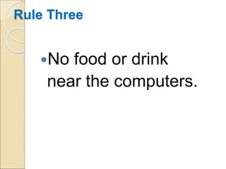 Rule Three
No food or drink
near the computers.
 