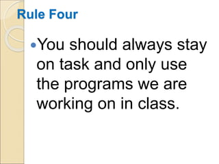 Rule Four
You should always stay
on task and only use
the programs we are
working on in class.
 