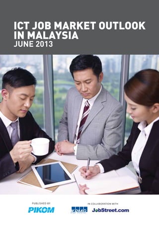 PUBLISHED BY IN COLLABORATION WITH
ICT JOB MARKET OUTLOOK
IN MALAYSIA
JUNE 2013
 