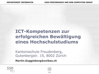 ICT-Kompetenzen zur erfolgreichen Bewältigung eines HochschulstudiumsKantonsschule Freudenberg, Gutenbergstr. 15, 8002 Zürich Martin.Guggisberg@unibas.ch 