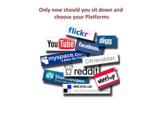 Only now should you sit down and
      choose your Platforms
 