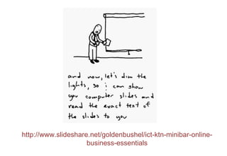 http://www.slideshare.net/goldenbushel/ict-ktn-minibar-online-
                     business-essentials
 