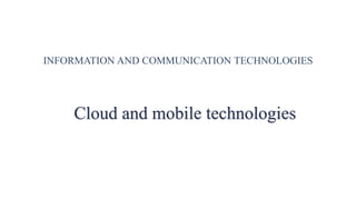 INFORMATION AND COMMUNICATION TECHNOLOGIES
Cloud and mobile technologies
 
