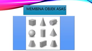MEMBINA OBJEK ASAS
 