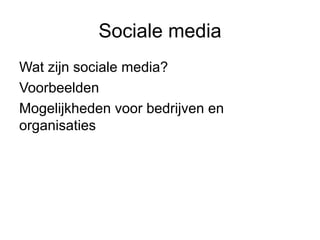 Sociale media
Wat zijn sociale media?
Voorbeelden
Mogelijkheden voor bedrijven en
organisaties
 