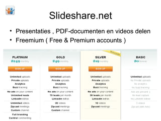 Slideshare.net
• Presentaties , PDF-documenten en videos delen
• Freemium ( Free & Premium accounts )
 