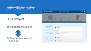 telecollaboration
HI-UB Project
 Students of Spanish
 Teacher trainees of
Spanish
 