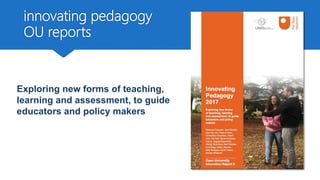 innovating pedagogy
OU reports
Exploring new forms of teaching,
learning and assessment, to guide
educators and policy makers
 
