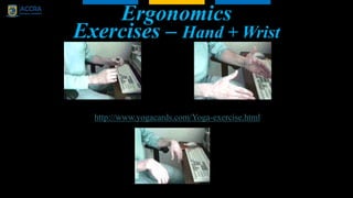 Ergonomics
Exercises – Hand + Wrist
(Avoid RSI or Cumulative Trauma Disorder)
http://www.yogacards.com/Yoga-exercise.html
 