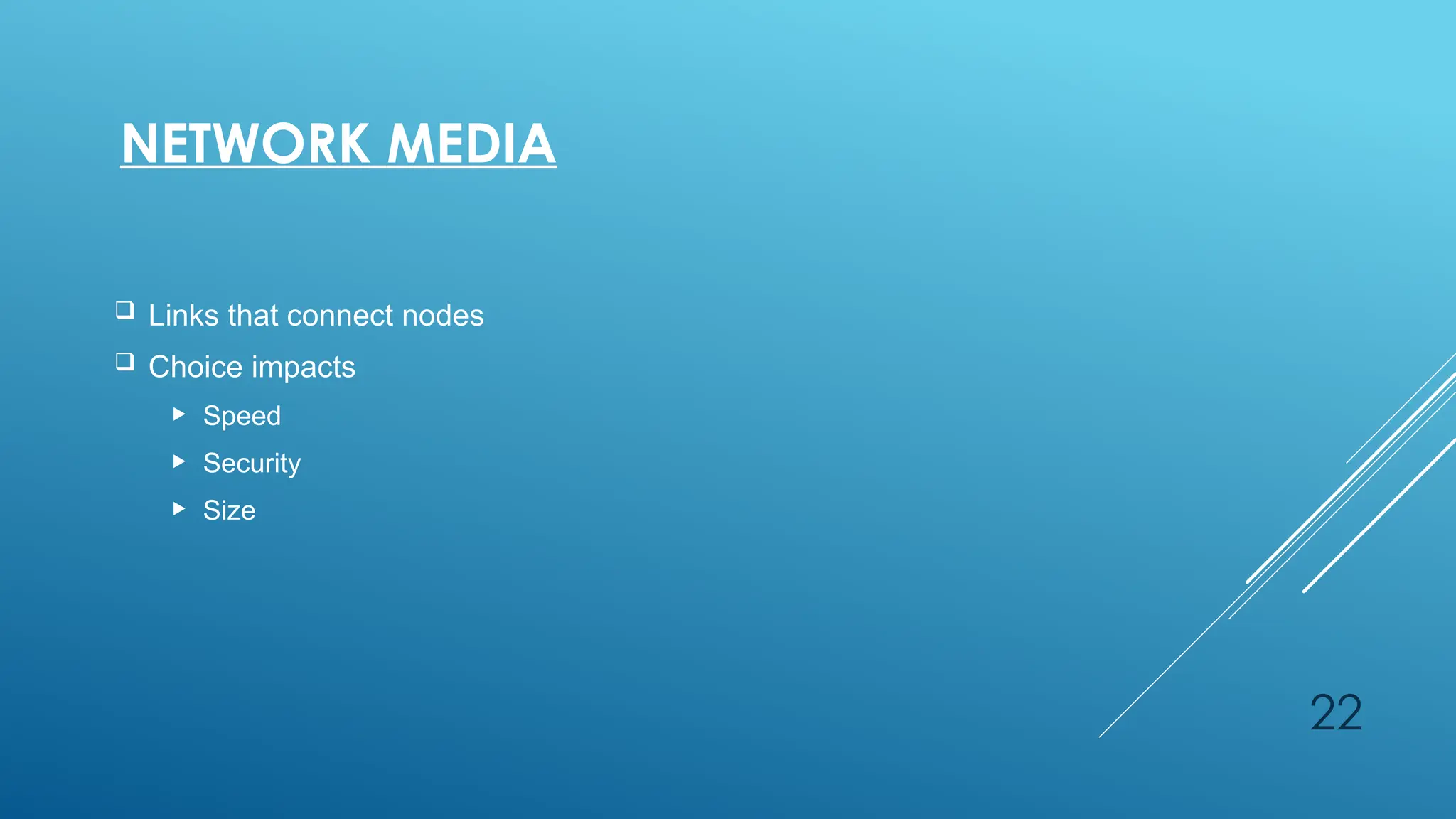 22
 Links that connect nodes
 Choice impacts
 Speed
 Security
 Size
NETWORK MEDIA
 