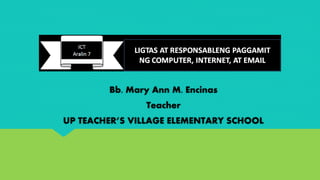 Bb. Mary Ann M. Encinas
Teacher
UP TEACHER’S VILLAGE ELEMENTARY SCHOOL
 
