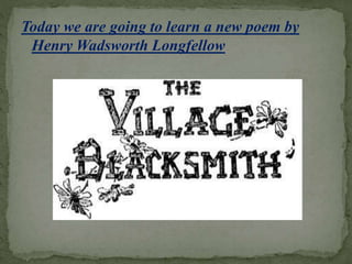 Today we are going to learn a new poem by
Henry Wadsworth Longfellow
 