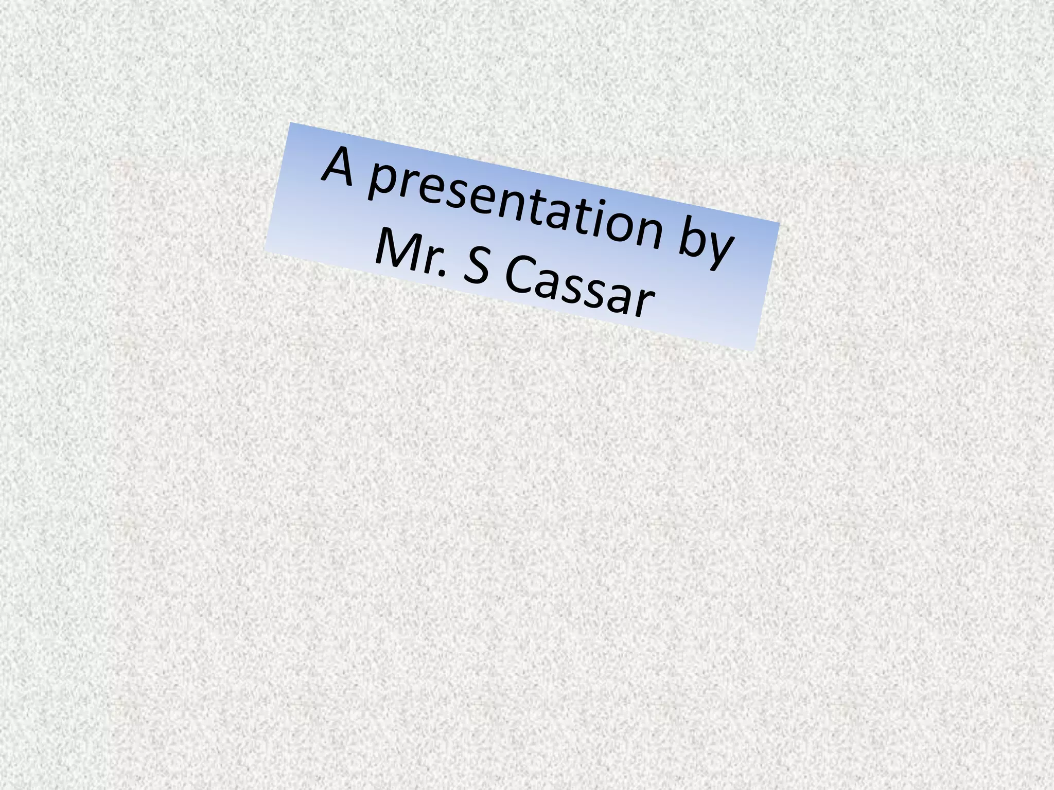 A presentation by Mr. S Cassar