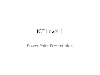 ICT Level 1 Power Point Presentation 