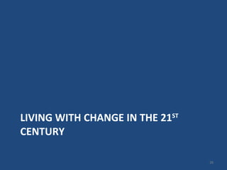 LIVING WITH CHANGE IN THE 21 ST  CENTURY 
