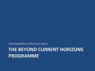 THE BEYOND CURRENT HORIZONS PROGRAMME www.beyondcurrenthorizons.org.uk 
