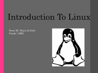 Introduction To Linux
Done By: Haya Al Jord
Grade: 10BG
 