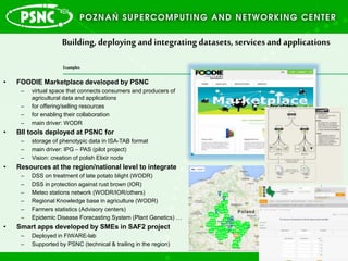 Building, deploying and integrating datasets, servicesand applications
• FOODIE Marketplace developed by PSNC
– virtual sp...