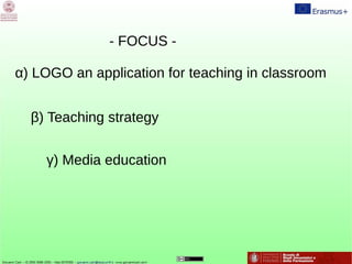 - FOCUS -
α) LOGO an application for teaching in classroom
β) Teaching strategy
γ) Media education
 