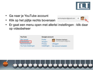 • Ga naar je YouTube account
• Klik op het pijltje rechts bovenaan
• Er gaat een menu open met allerlei instellingen : klik daar
  op videobeheer
 