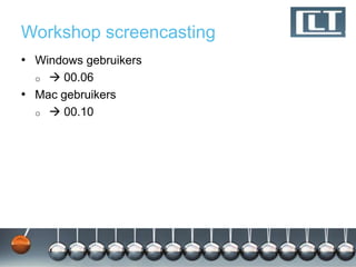 Workshop screencasting
• Windows gebruikers
  o  00.06
• Mac gebruikers
  o  00.10
 