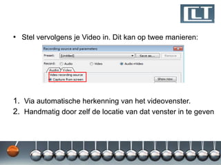 • Stel vervolgens je Video in. Dit kan op twee manieren:




1. Via automatische herkenning van het videovenster.
2. Handmatig door zelf de locatie van dat venster in te geven
 