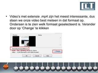 • Video‟s met extensie .mp4 zijn het meest interessante, dus
  slaan we onze video best meteen in dat formaat op.
  Onderaan is te zien welk formaat geselecteerd is. Verander
  door op „Change‟ te klikken
 